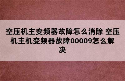 空压机主变频器故障怎么消除 空压机主机变频器故障00009怎么解决